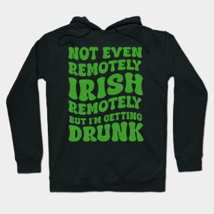 Not Even Remotely Irish But I'm Getting Drunk Patrick's Day Hoodie